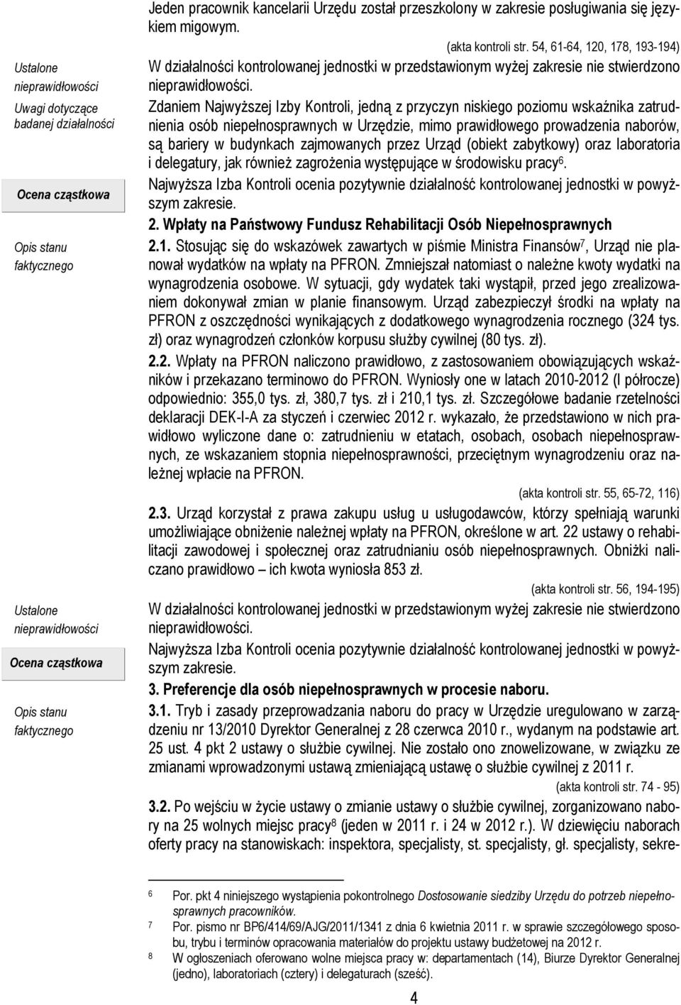 Zdaniem Najwyższej Izby Kontroli, jedną z przyczyn niskiego poziomu wskaźnika zatrudnienia osób niepełnosprawnych w Urzędzie, mimo prawidłowego prowadzenia naborów, są bariery w budynkach zajmowanych