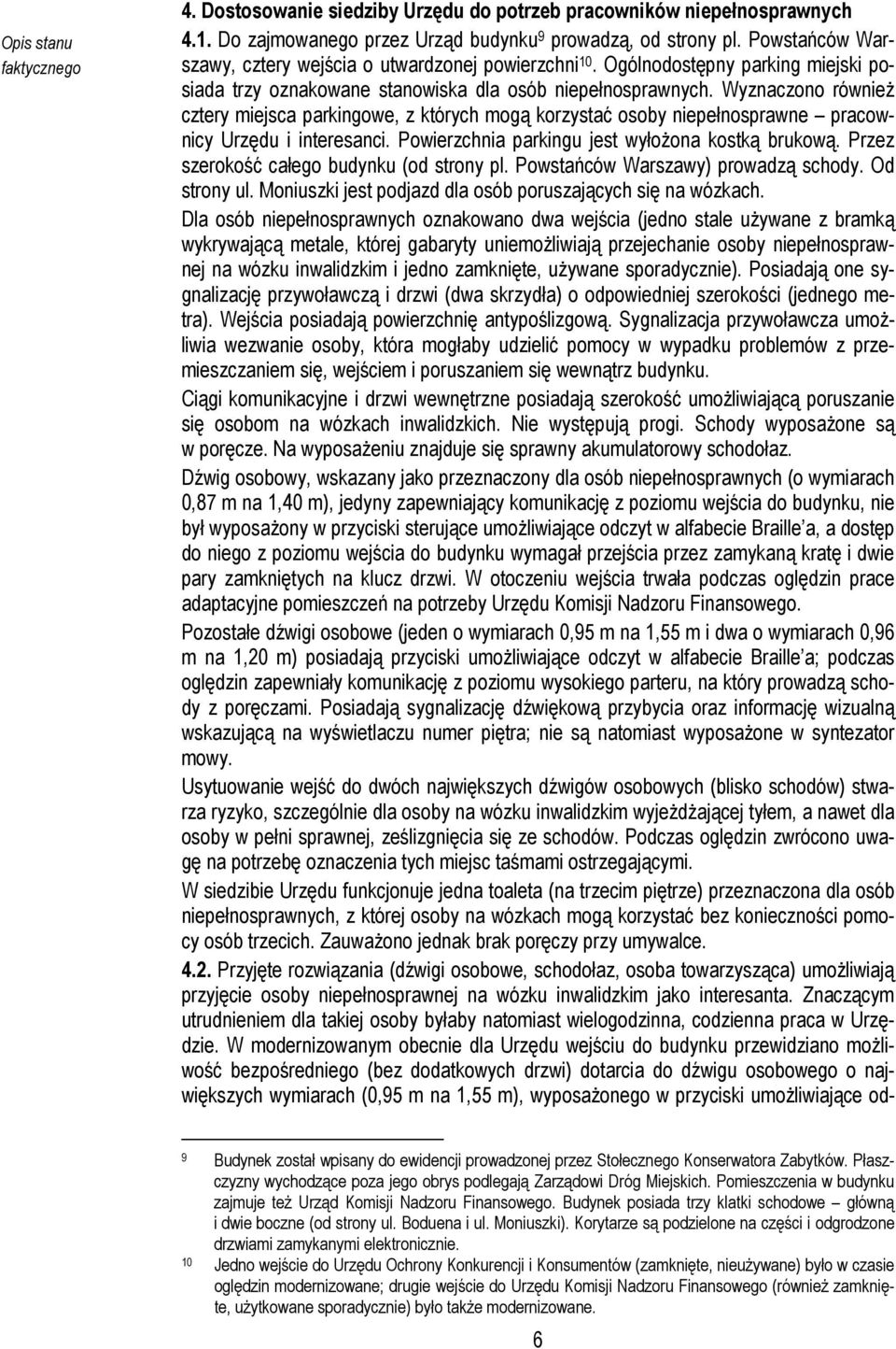 Wyznaczono również cztery miejsca parkingowe, z których mogą korzystać osoby niepełnosprawne pracownicy Urzędu i interesanci. Powierzchnia parkingu jest wyłożona kostką brukową.