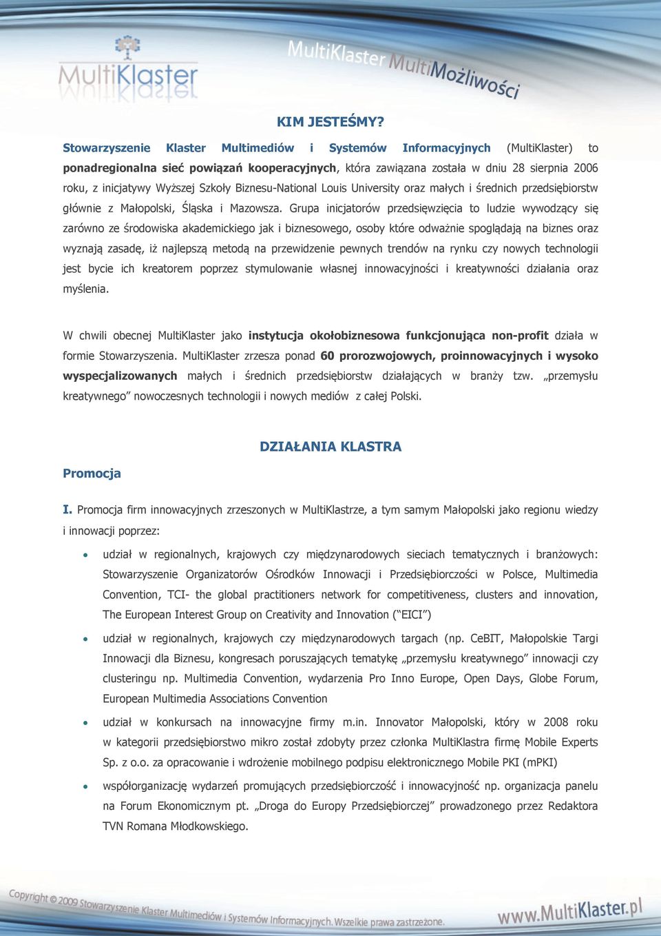 Szkoły Biznesu-National Louis University oraz małych i średnich przedsiębiorstw głównie z Małopolski, Śląska i Mazowsza.
