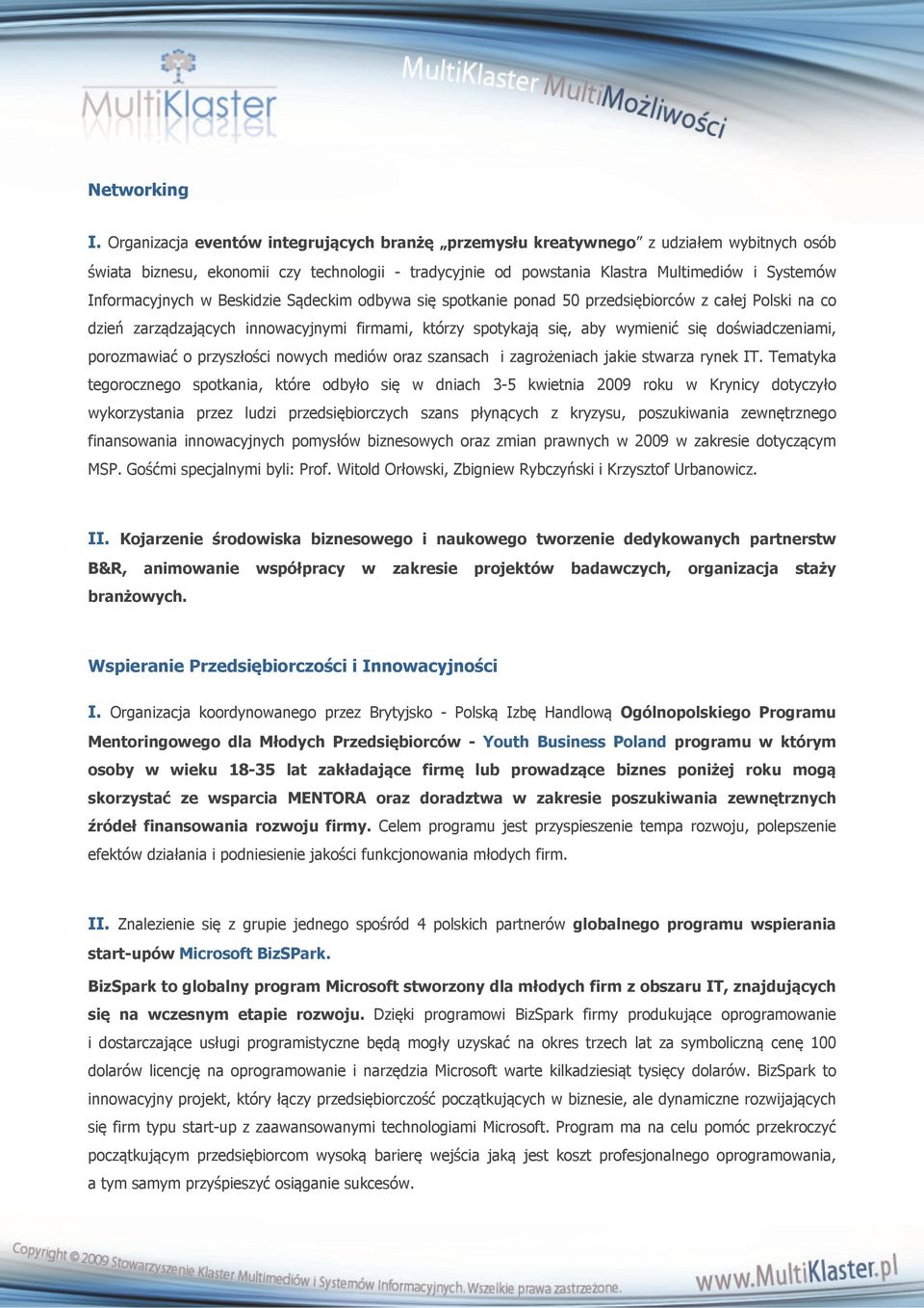 Informacyjnych w Beskidzie Sądeckim odbywa się spotkanie ponad 50 przedsiębiorców z całej Polski na co dzień zarządzających innowacyjnymi firmami, którzy spotykają się, aby wymienić się