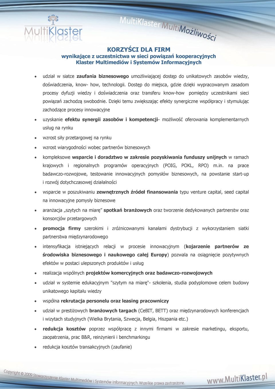 Dostęp do miejsca, gdzie dzięki wypracowanym zasadom procesy dyfuzji wiedzy i doświadczenia oraz transferu know-how pomiędzy uczestnikami sieci powiązań zachodzą swobodnie.