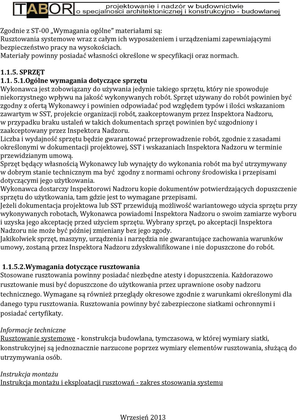 1.5. SPRZĘT 1.1. 5.1.Ogólne wymagania dotyczące sprzętu Wykonawca jest zobowiązany do używania jedynie takiego sprzętu, który nie spowoduje niekorzystnego wpływu na jakość wykonywanych robót.