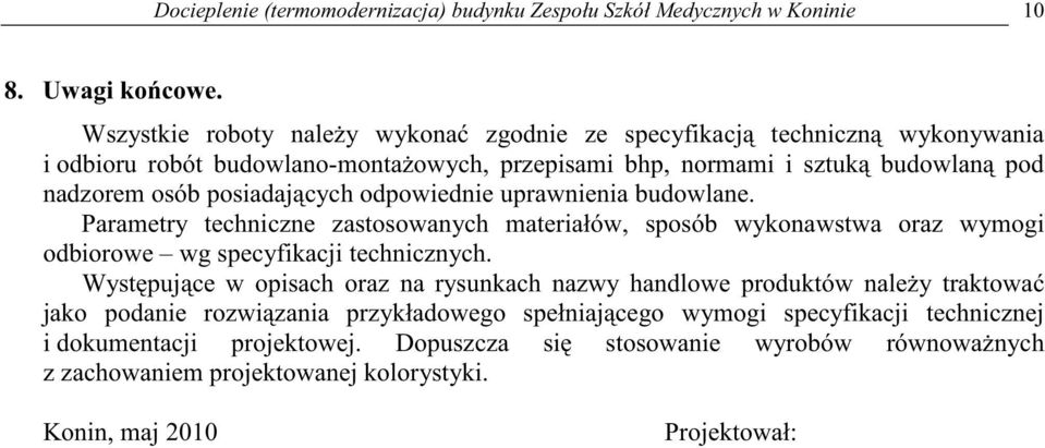 cych odpowiednie uprawnienia budowlane. Parametry techniczne zastosowanych materiałów, sposób wykonawstwa oraz wymogi odbiorowe wg specyfikacji technicznych.