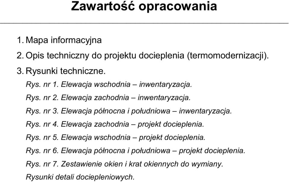 Elewacja północna i południowa inwentaryzacja. Rys. nr 4. Elewacja zachodnia projekt docieplenia. Rys. nr 5.