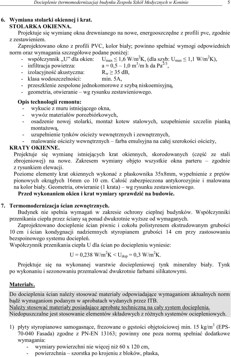 Zaprojektowano okno z profili PVC, kolor biały; powinno spełnia wymogi odpowiednich norm oraz wymagania szczegółowe podane poni ej: - współczynnik U dla okien: U max 1,6 W/m 2 K, (dla szyb: U max 1,1