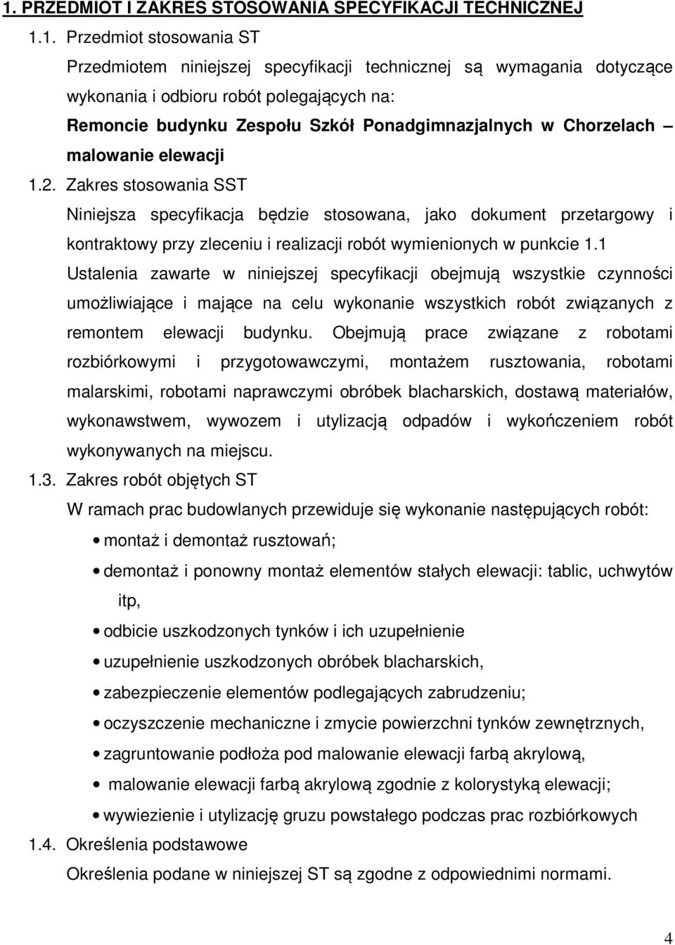 Zakres stosowania SST Niniejsza specyfikacja będzie stosowana, jako dokument przetargowy i kontraktowy przy zleceniu i realizacji robót wymienionych w punkcie 1.