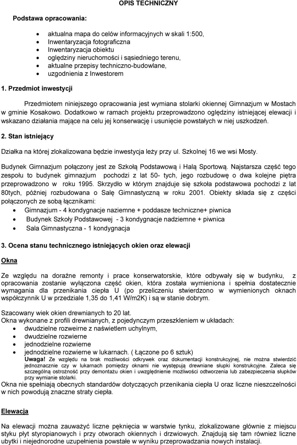 Dodatkowo w ramach projektu przeprowadzono oględziny istniejącej elewacji i wskazano działania mające na celu jej konserwację i usunięcie powstałych w niej uszkodzeń. 2.