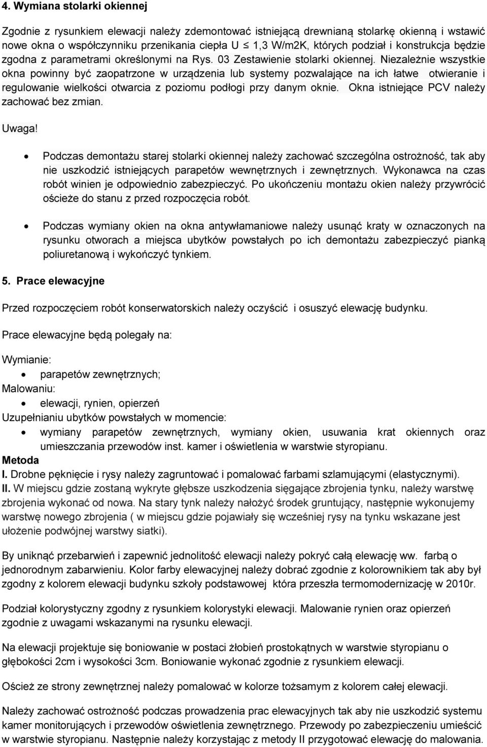 Niezależnie wszystkie okna powinny być zaopatrzone w urządzenia lub systemy pozwalające na ich łatwe otwieranie i regulowanie wielkości otwarcia z poziomu podłogi przy danym oknie.