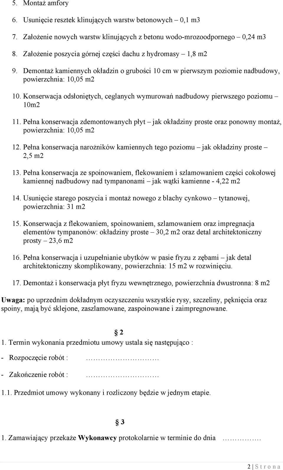 Konserwacja odsłoniętych, ceglanych wymurowań nadbudowy pierwszego poziomu 10m2 11. Pełna konserwacja zdemontowanych płyt jak okładziny proste oraz ponowny montaż, powierzchnia: 10,05 m2 12.