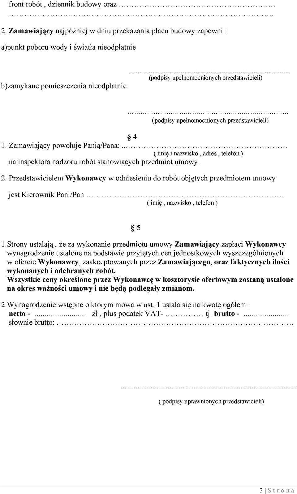upełnomocnionych przedstawicieli) 4 1. Zamawiający powołuje Panią/Pana:.. ( imię i nazwisko, adres, telefon ) na inspektora nadzoru robót stanowiących przedmiot umowy. 2.