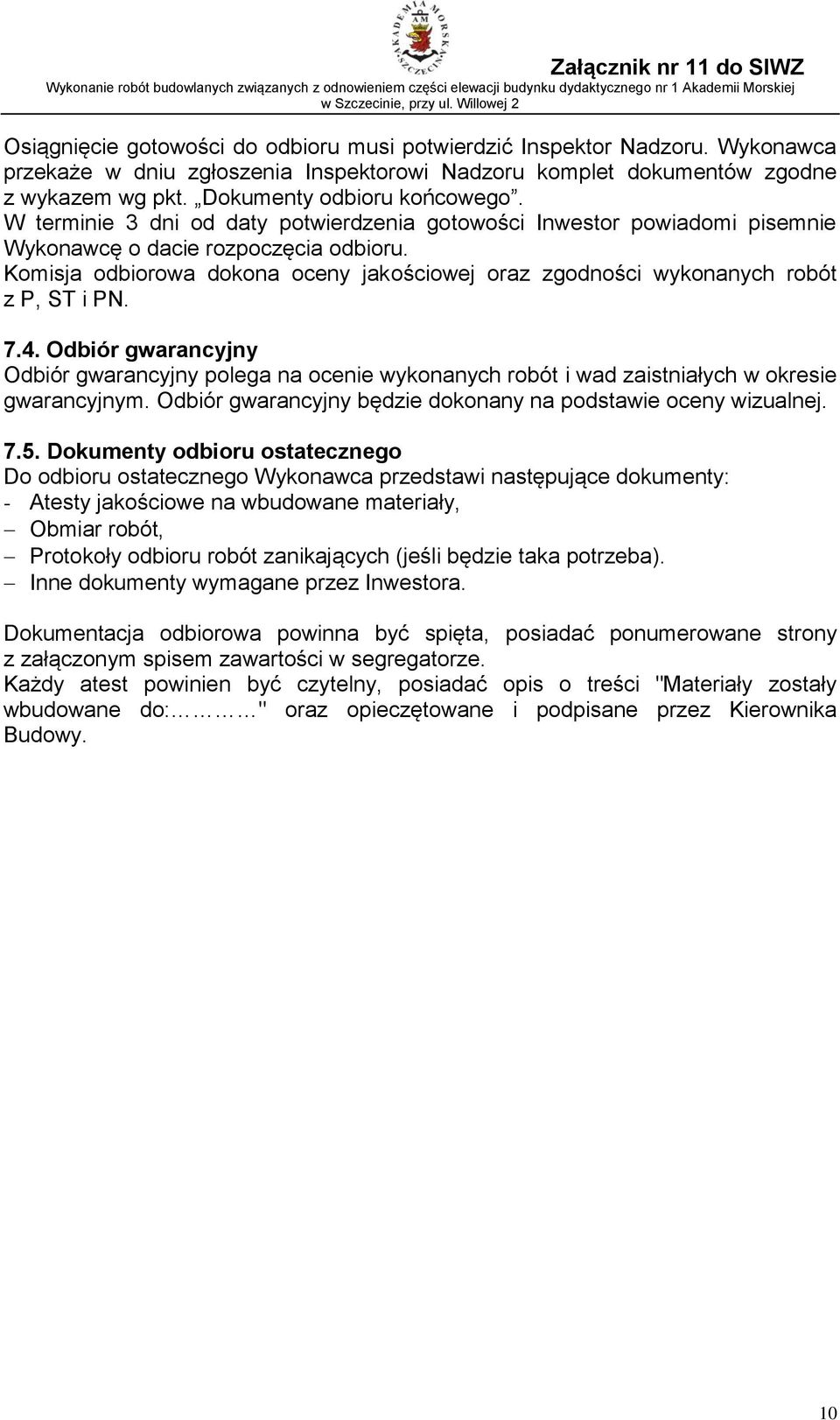 Komisja odbiorowa dokona oceny jakościowej oraz zgodności wykonanych robót z P, ST i PN. 7.4.