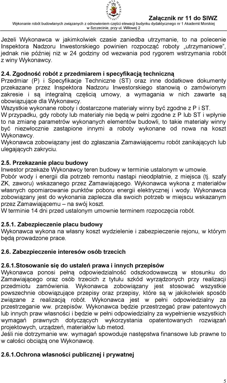 Zgodność robót z przedmiarem i specyfikacją techniczną Przedmiar (P) i Specyfikacje Techniczne (ST) oraz inne dodatkowe dokumenty przekazane przez Inspektora Nadzoru Inwestorskiego stanowią o