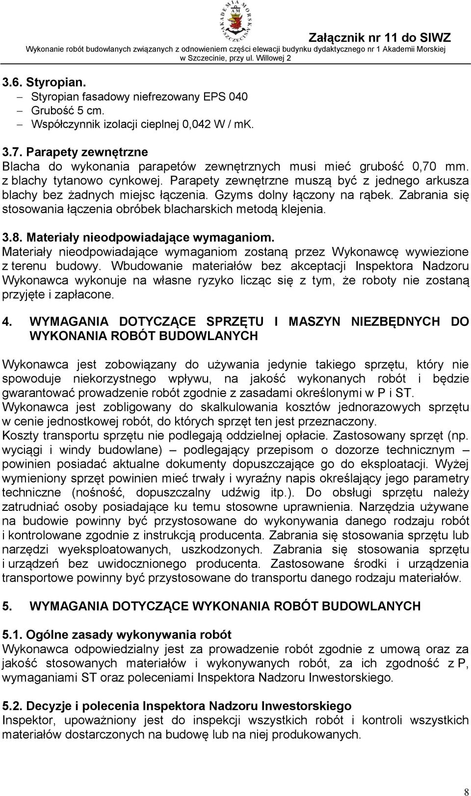 Parapety zewnętrzne muszą być z jednego arkusza blachy bez żadnych miejsc łączenia. Gzyms dolny łączony na rąbek. Zabrania się stosowania łączenia obróbek blacharskich metodą klejenia. 3.8.