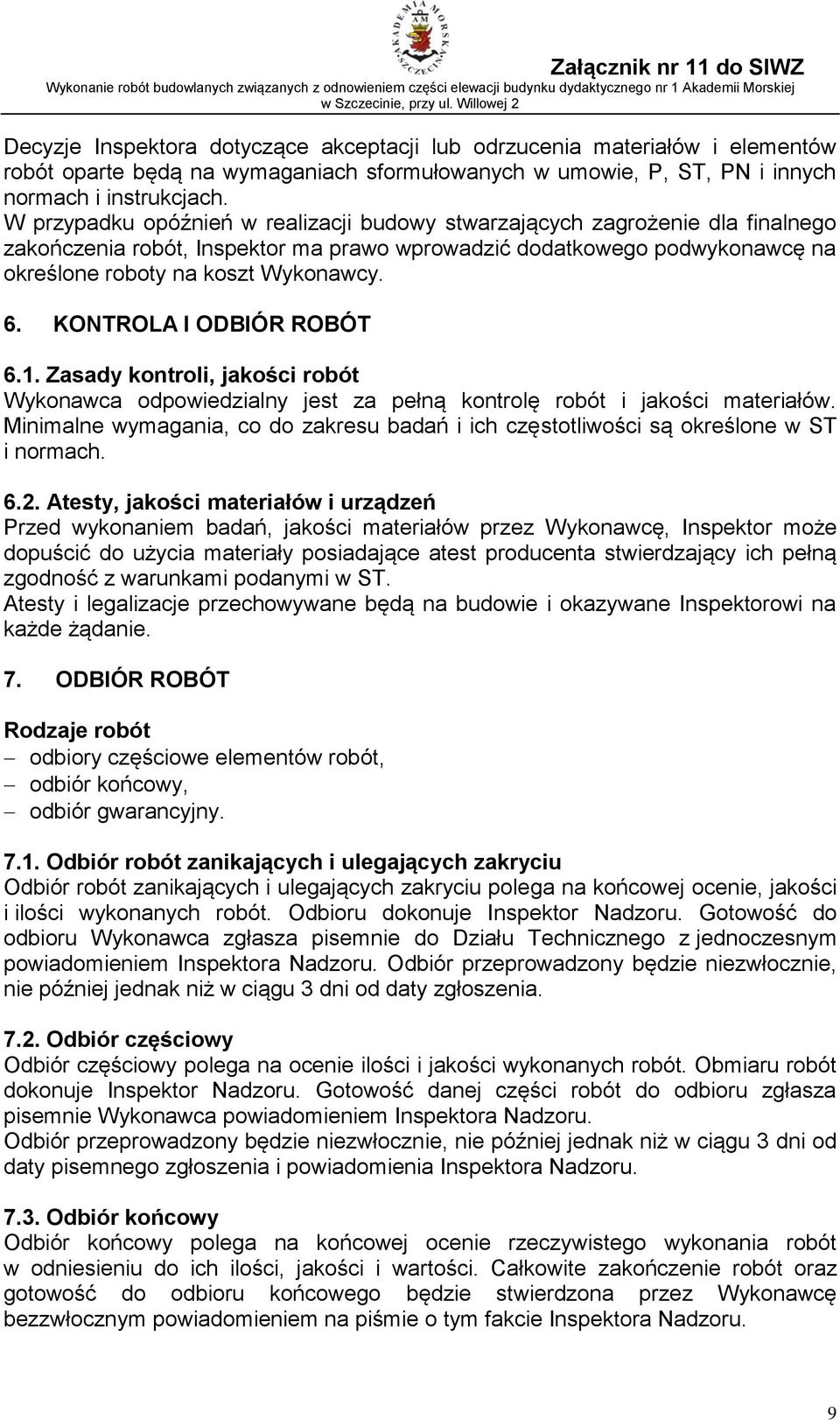 KONTROLA I ODBIÓR ROBÓT 6.1. Zasady kontroli, jakości robót Wykonawca odpowiedzialny jest za pełną kontrolę robót i jakości materiałów.