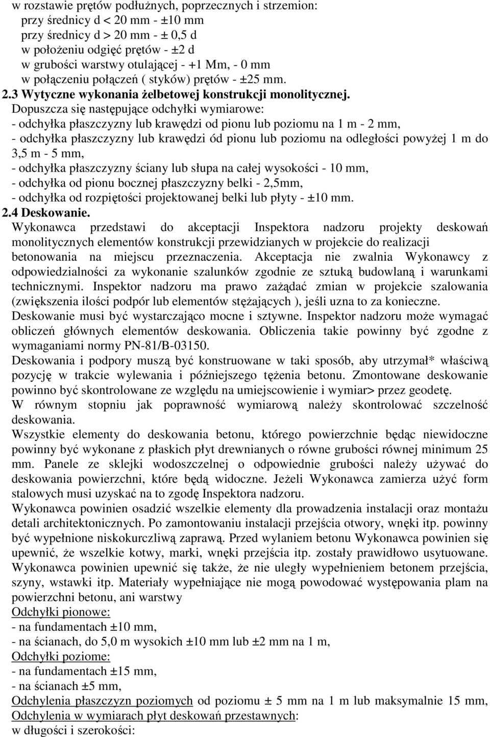 Dopuszcza się następujące odchyłki wymiarowe: - odchyłka płaszczyzny lub krawędzi od pionu lub poziomu na 1 m - 2 mm, - odchyłka płaszczyzny lub krawędzi ód pionu lub poziomu na odległości powyżej 1