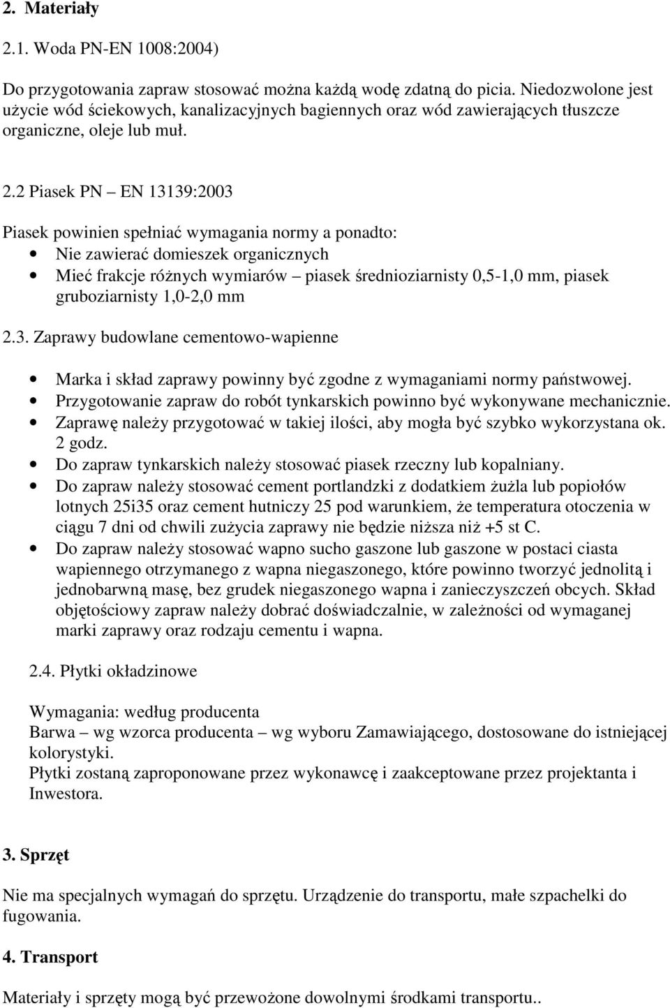 2 Piasek PN EN 13139:2003 Piasek powinien spełniać wymagania normy a ponadto: Nie zawierać domieszek organicznych Mieć frakcje różnych wymiarów piasek średnioziarnisty 0,5-1,0 mm, piasek