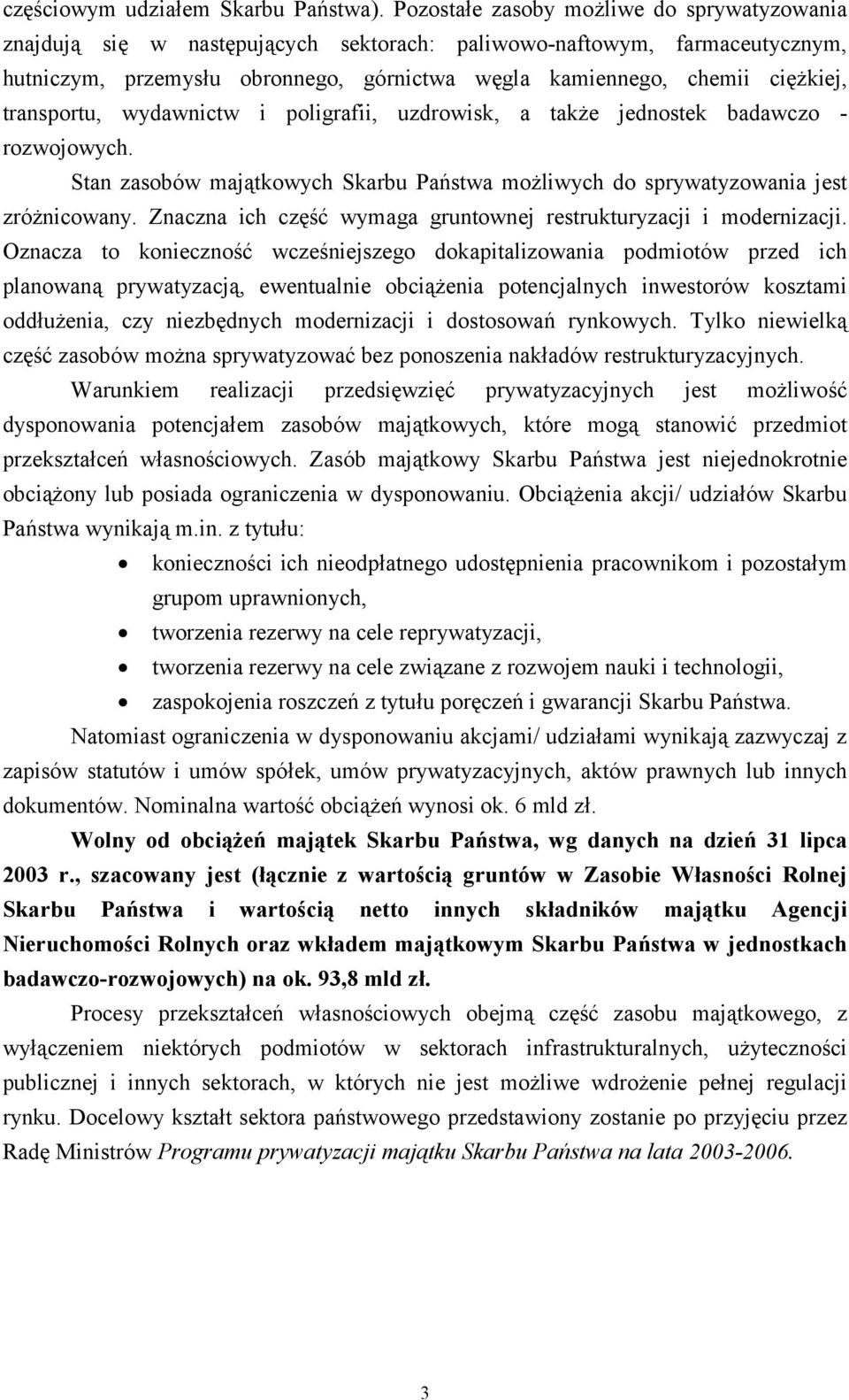 transportu, wydawnictw i poligrafii, uzdrowisk, a także jednostek badawczo - rozwojowych. Stan zasobów majątkowych Skarbu Państwa możliwych do sprywatyzowania jest zróżnicowany.