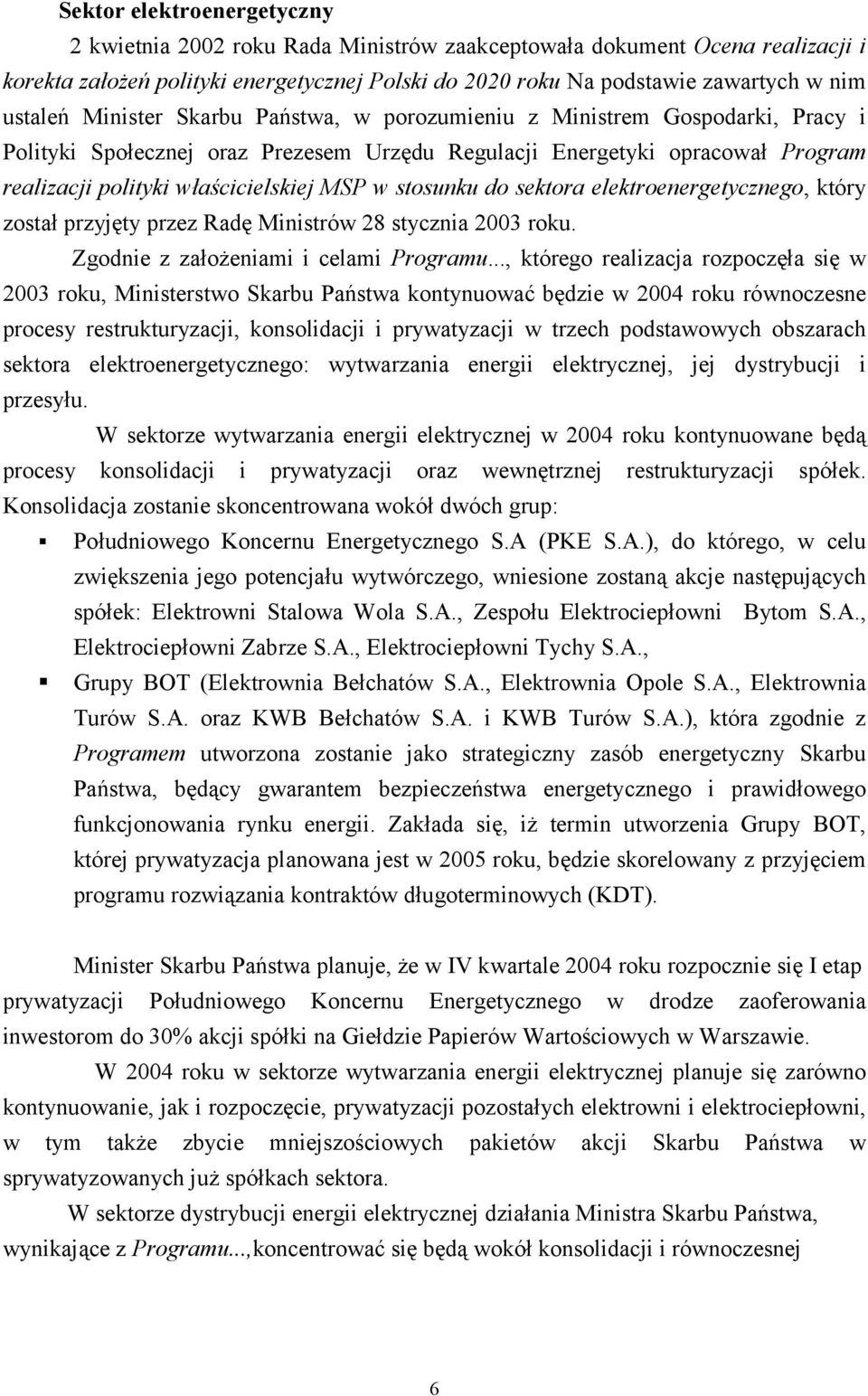 w stosunku do sektora elektroenergetycznego, który został przyjęty przez Radę Ministrów 28 stycznia 2003 roku. Zgodnie z założeniami i celami Programu.