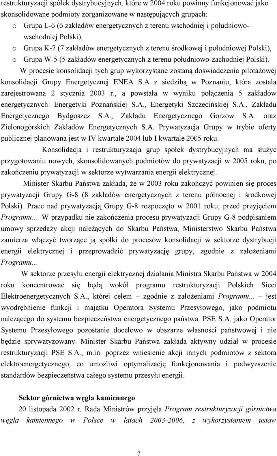 Polski). W procesie konsolidacji tych grup wykorzystane zostaną doświadczenia pilotażowej konsolidacji Grupy Energetycznej ENEA S.