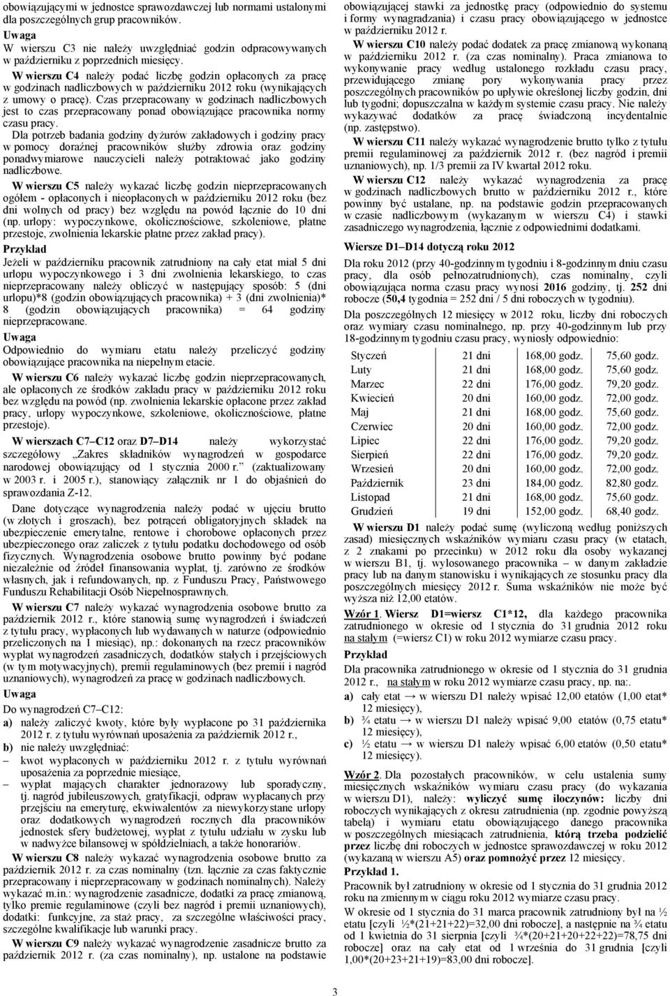 Czas przepracowany w godzinach nadliczbowych jest to czas przepracowany ponad obowiązujące pracownika normy czasu pracy.