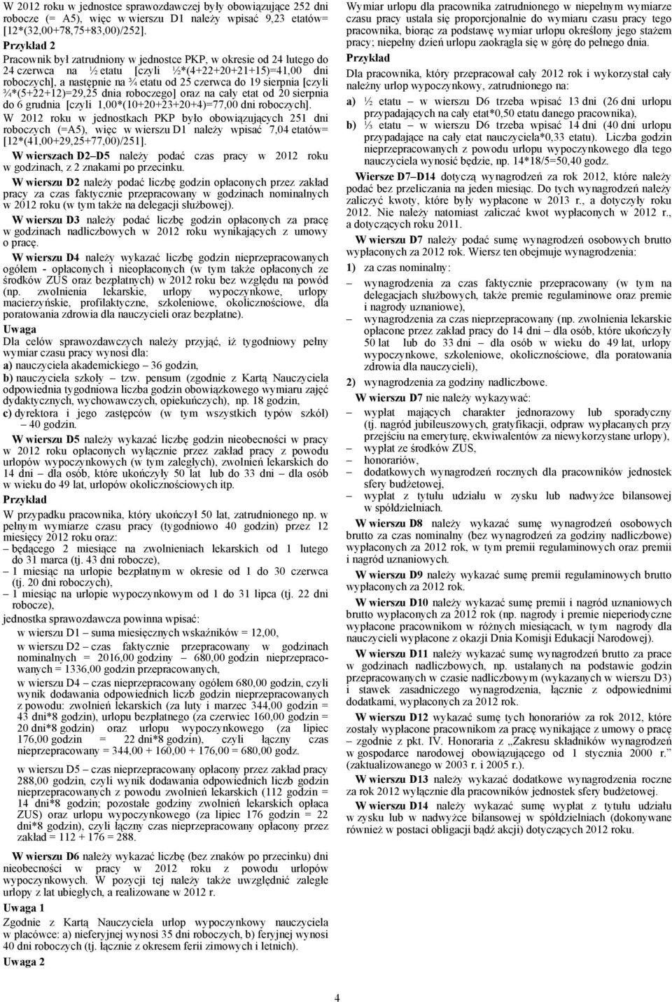 ¾*(5+22+12)=29,25 dnia roboczego] oraz na cały etat od 20 sierpnia do 6 grudnia [czyli 1,00*(10+20+23+20+4)=77,00 dni roboczych].