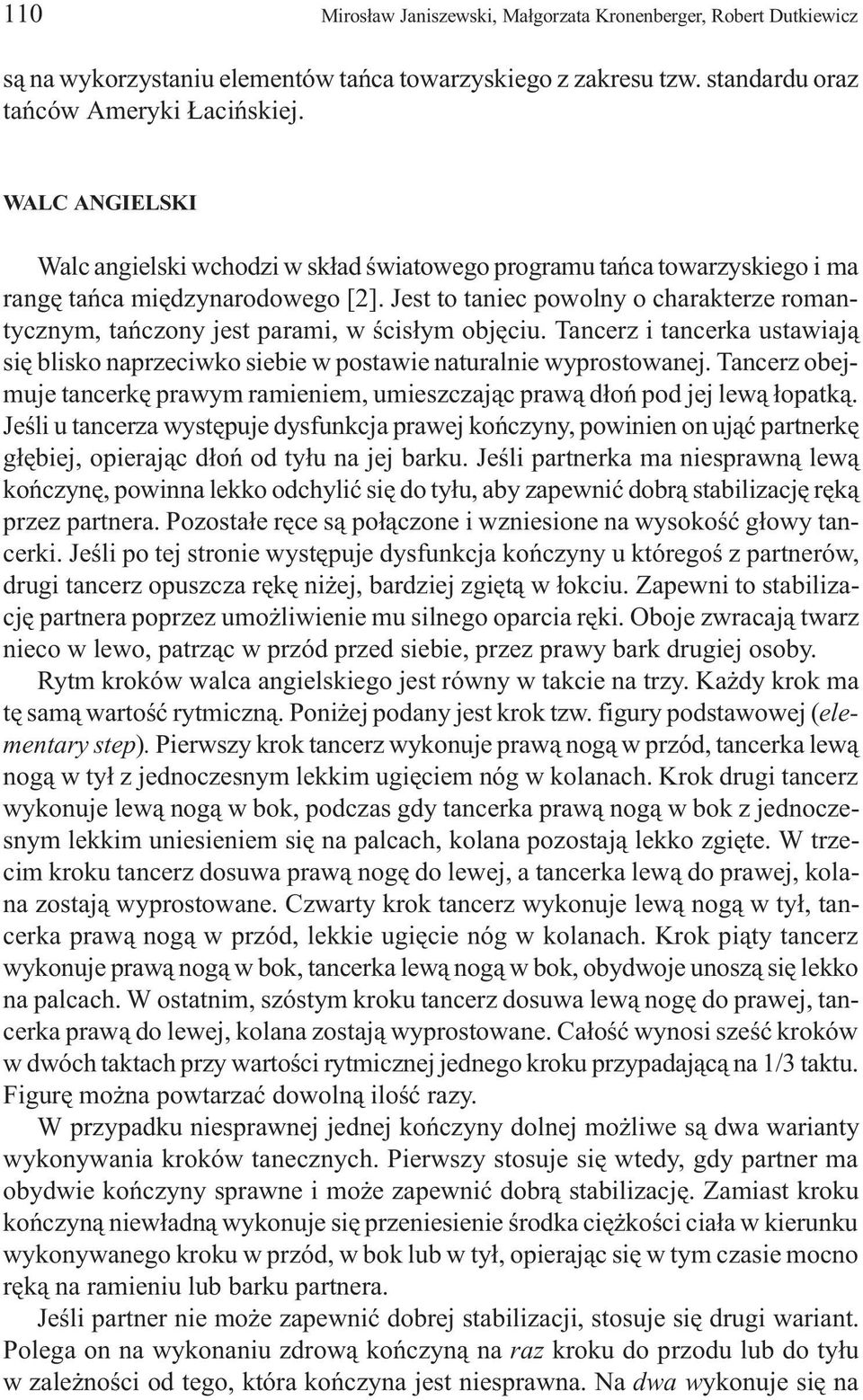 Jest to taniec powolny o charakterze romantycznym, tañczony jest parami, w œcis³ym objêciu. Tancerz i tancerka ustawiaj¹ siê blisko naprzeciwko siebie w postawie naturalnie wyprostowanej.