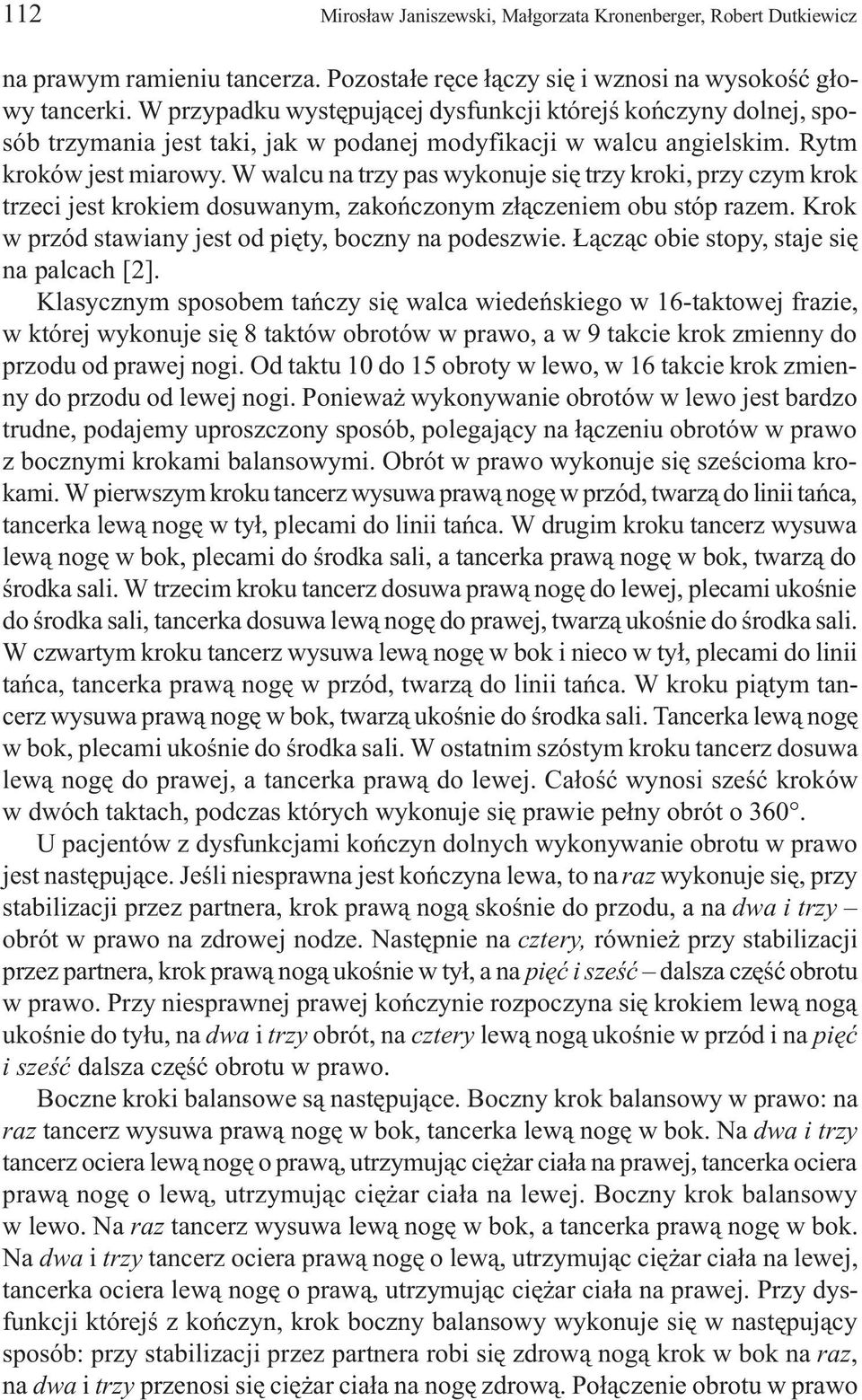 W walcu na trzy pas wykonuje siê trzy kroki, przy czym krok trzeci jest krokiem dosuwanym, zakoñczonym z³¹czeniem obu stóp razem. Krok w przód stawiany jest od piêty, boczny na podeszwie.