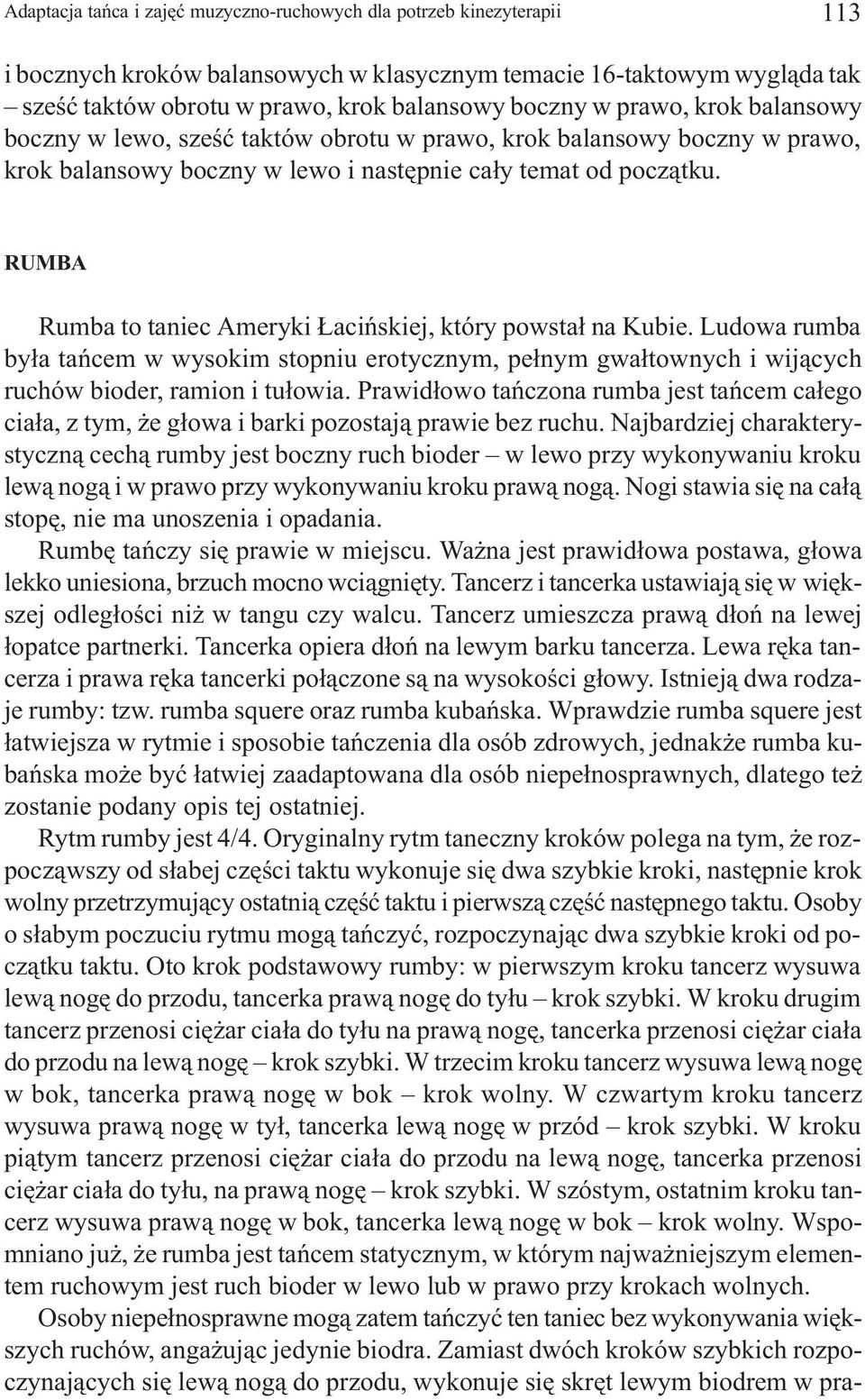 RUMBA Rumba to taniec Ameryki aciñskiej, który powsta³ na Kubie. Ludowa rumba by³a tañcem w wysokim stopniu erotycznym, pe³nym gwa³townych i wij¹cych ruchów bioder, ramion i tu³owia.