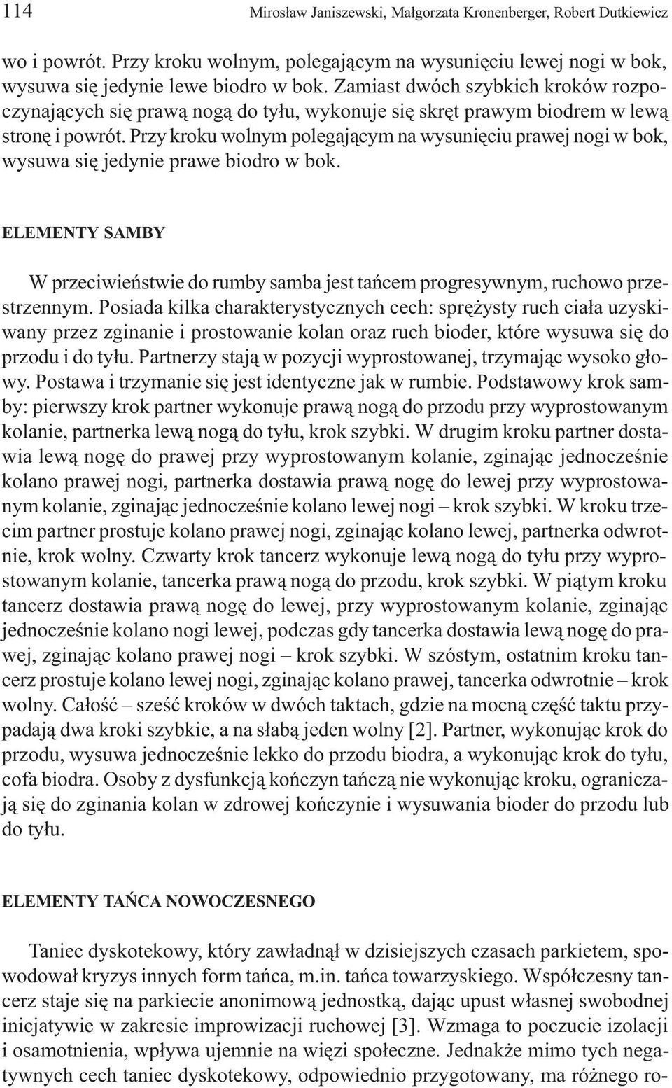 Przy kroku wolnym polegaj¹cym na wysuniêciu prawej nogi w bok, wysuwa siê jedynie prawe biodro w bok. ELEMENTY SAMBY W przeciwieñstwie do rumby samba jest tañcem progresywnym, ruchowo przestrzennym.