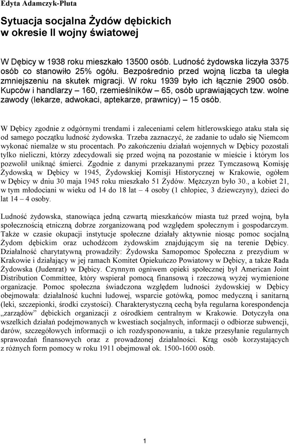 wolne zawody (lekarze, adwokaci, aptekarze, prawnicy) 15 osób. W Dębicy zgodnie z odgórnymi trendami i zaleceniami celem hitlerowskiego ataku stała się od samego początku ludność żydowska.