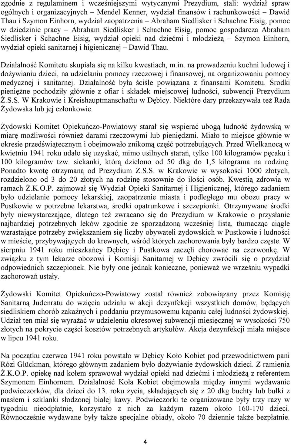 młodzieżą Szymon Einhorn, wydział opieki sanitarnej i higienicznej Dawid Thau. Działalność Komitetu skupiała się na kilku kwestiach, m.in. na prowadzeniu kuchni ludowej i dożywianiu dzieci, na udzielaniu pomocy rzeczowej i finansowej, na organizowaniu pomocy medycznej i sanitarnej.