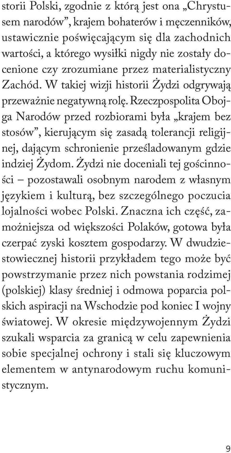 Rzeczpospolita Obojga Narodów przed rozbiorami była krajem bez stosów, kierującym się zasadą tolerancji religijnej, dającym schronienie prześladowanym gdzie indziej Żydom.