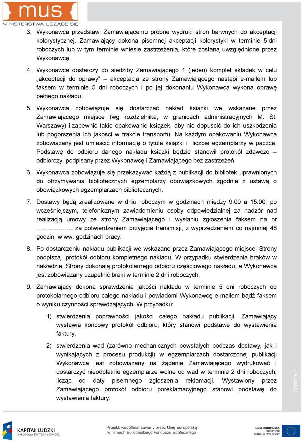 Wykonawca dostarczy do siedziby Zamawiającego 1 (jeden) komplet składek w celu akceptacji do oprawy akceptacja ze strony Zamawiającego nastąpi e-mailem lub faksem w terminie 5 dni roboczych i po jej