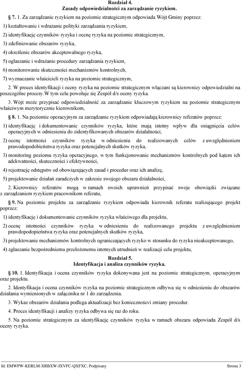 poziomie strategicznym, 3) zdefiniowanie obszarów ryzyka, 4) określenie obszarów akceptowalnego ryzyka, 5) ogłaszanie i wdrażanie procedury zarządzania ryzykiem, 6) monitorowanie skuteczności