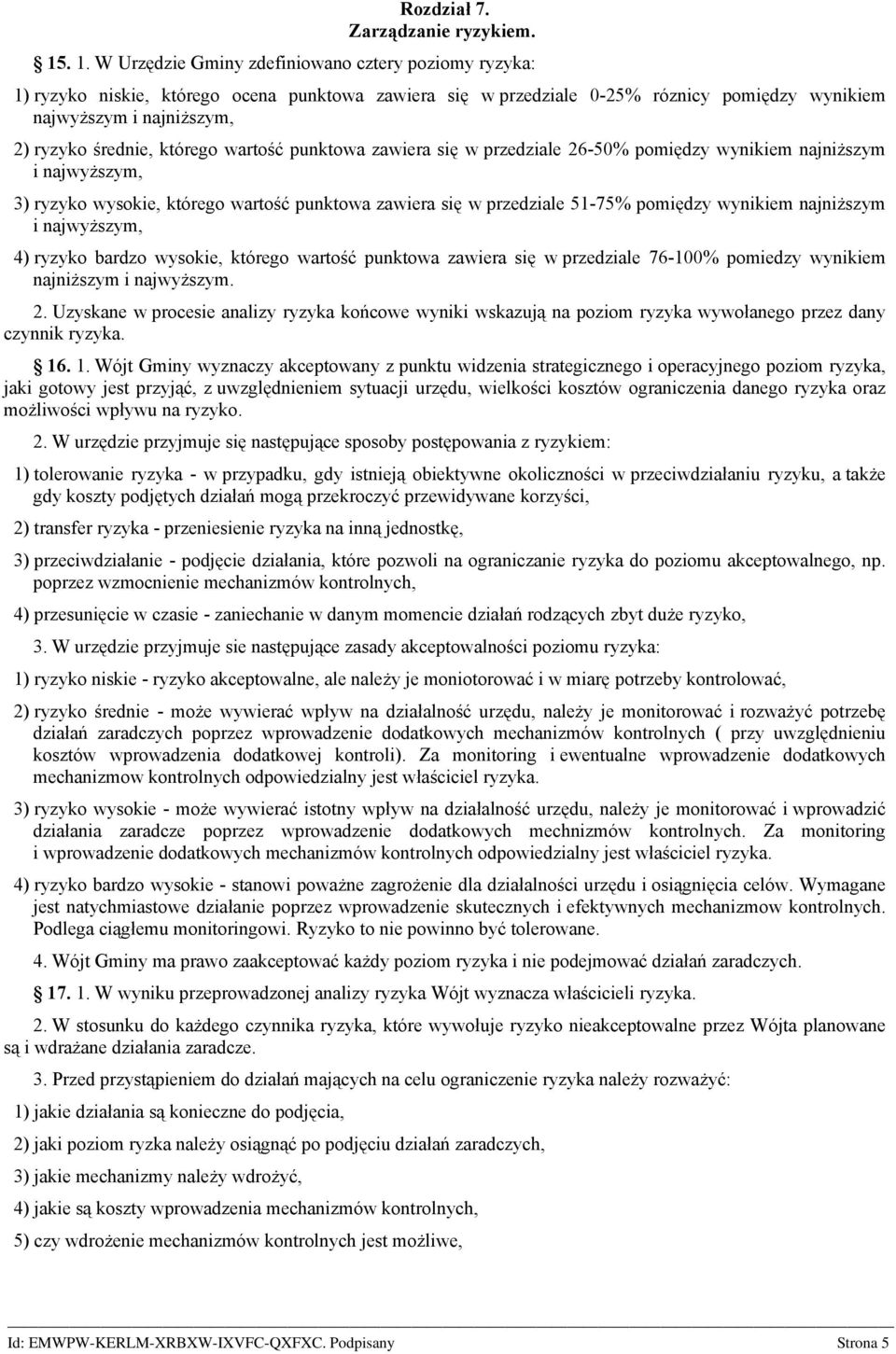 którego wartość punktowa zawiera się w przedziale 26-50% pomiędzy wynikiem najniższym i najwyższym, 3) ryzyko wysokie, którego wartość punktowa zawiera się w przedziale 51-75% pomiędzy wynikiem