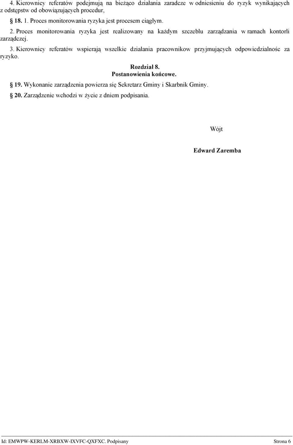 Proces monitorowania ryzyka jest realizowany na każdym szczeblu zarządzania w ramach kontorli zarządczej. 3.