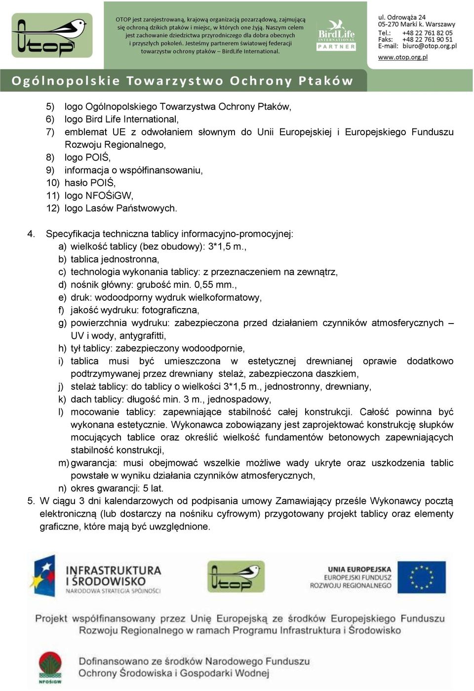 Specyfikacja techniczna tablicy informacyjno-promocyjnej: a) wielkość tablicy (bez obudowy): 3*1,5 m.