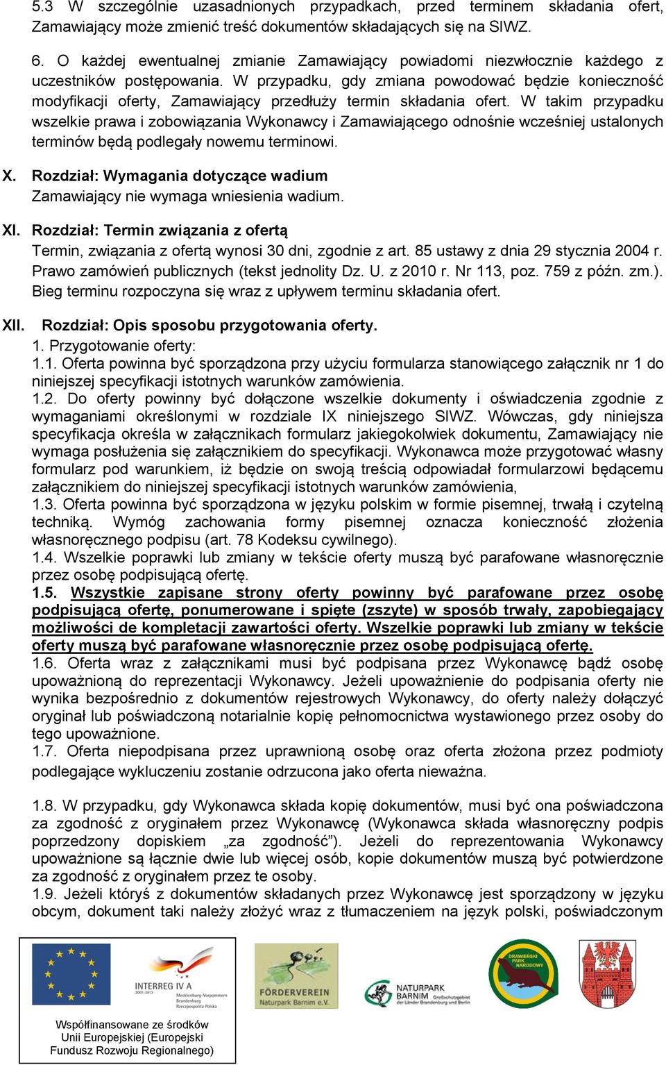 W przypadku, gdy zmiana powodować będzie konieczność modyfikacji oferty, Zamawiający przedłuży termin składania ofert.