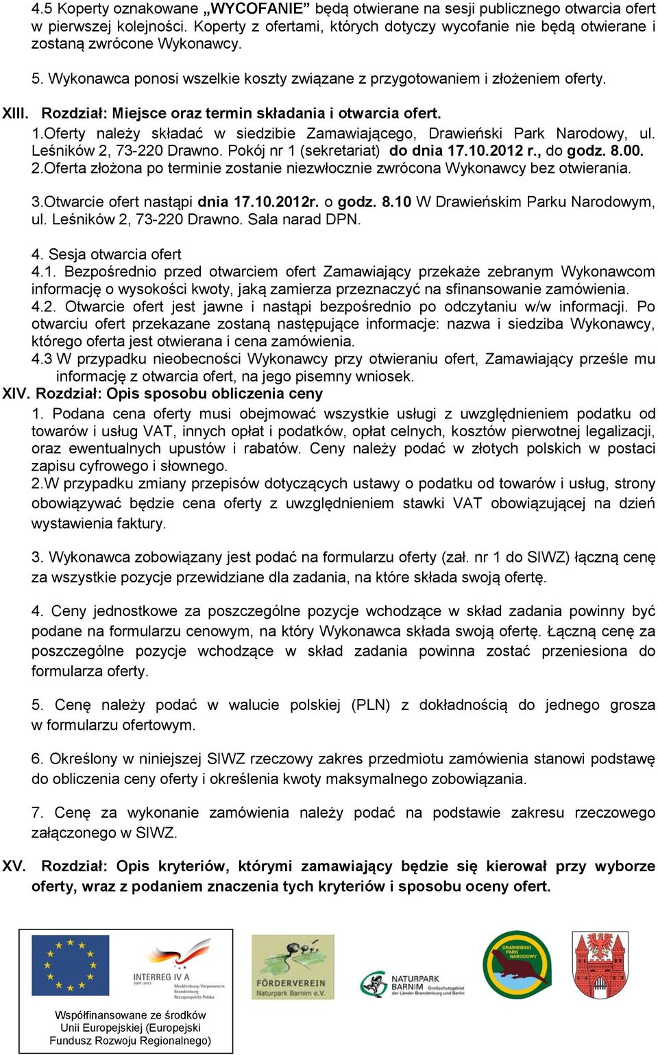 Rozdział: Miejsce oraz termin składania i otwarcia ofert. 1.Oferty należy składać w siedzibie Zamawiającego, Drawieński Park Narodowy, ul. Leśników 2, 73-220 Drawno.