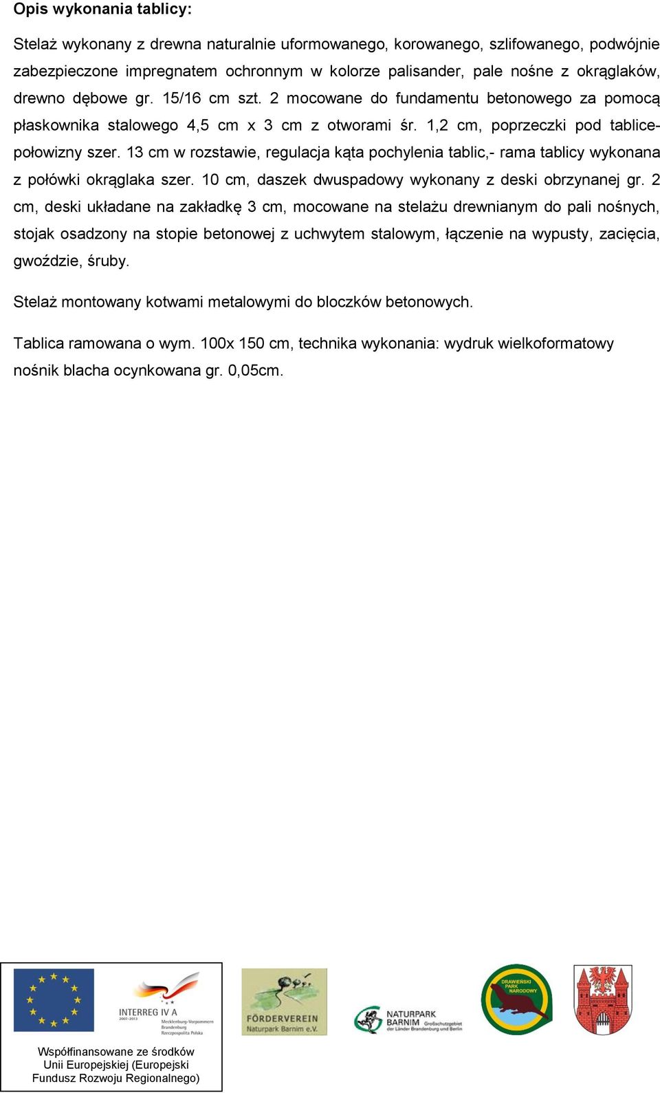 13 cm w rozstawie, regulacja kąta pochylenia tablic,- rama tablicy wykonana z połówki okrąglaka szer. 10 cm, daszek dwuspadowy wykonany z deski obrzynanej gr.