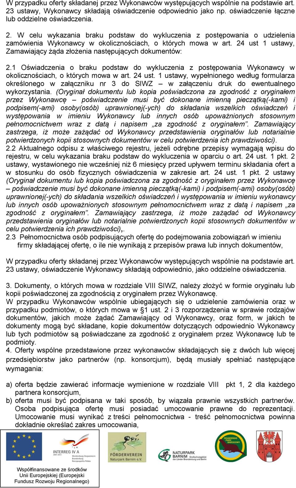 24 ust 1 ustawy, Zamawiający żąda złożenia następujących dokumentów: 2.1 Oświadczenia o braku podstaw do wykluczenia z postępowania Wykonawcy w okolicznościach, o których mowa w art. 24 ust.