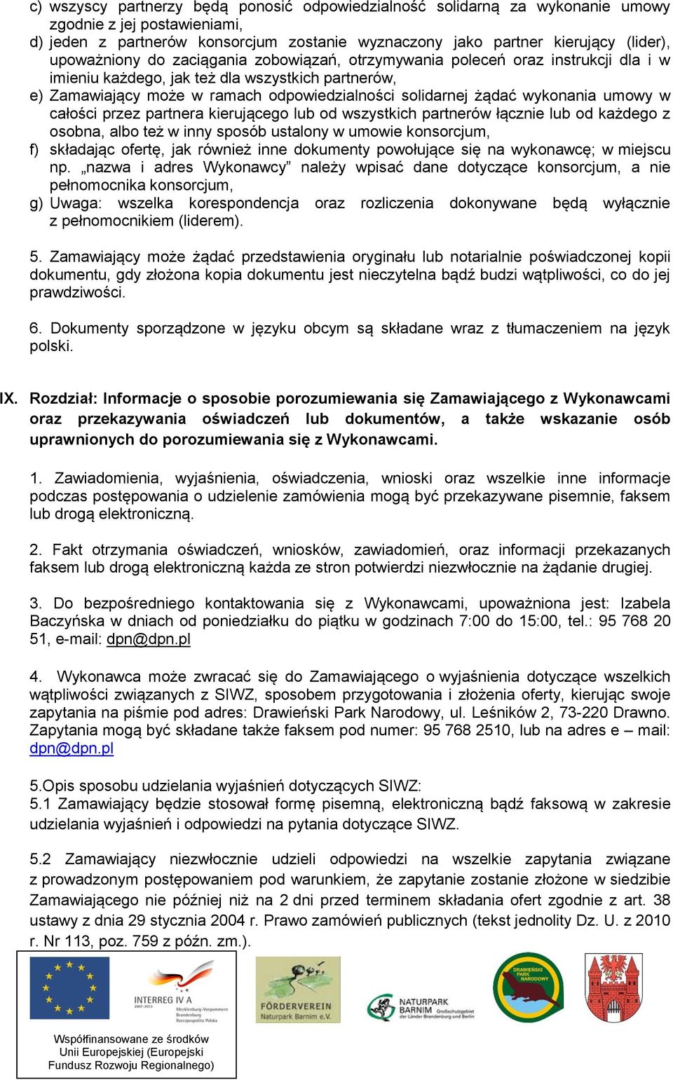wykonania umowy w całości przez partnera kierującego lub od wszystkich partnerów łącznie lub od każdego z osobna, albo też w inny sposób ustalony w umowie konsorcjum, f) składając ofertę, jak również
