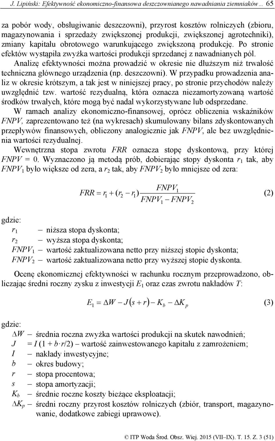 Analizę efektywności można prowadzić w okresie nie dłuższym niż trwałość techniczna głównego urządzenia (np. deszczowni).