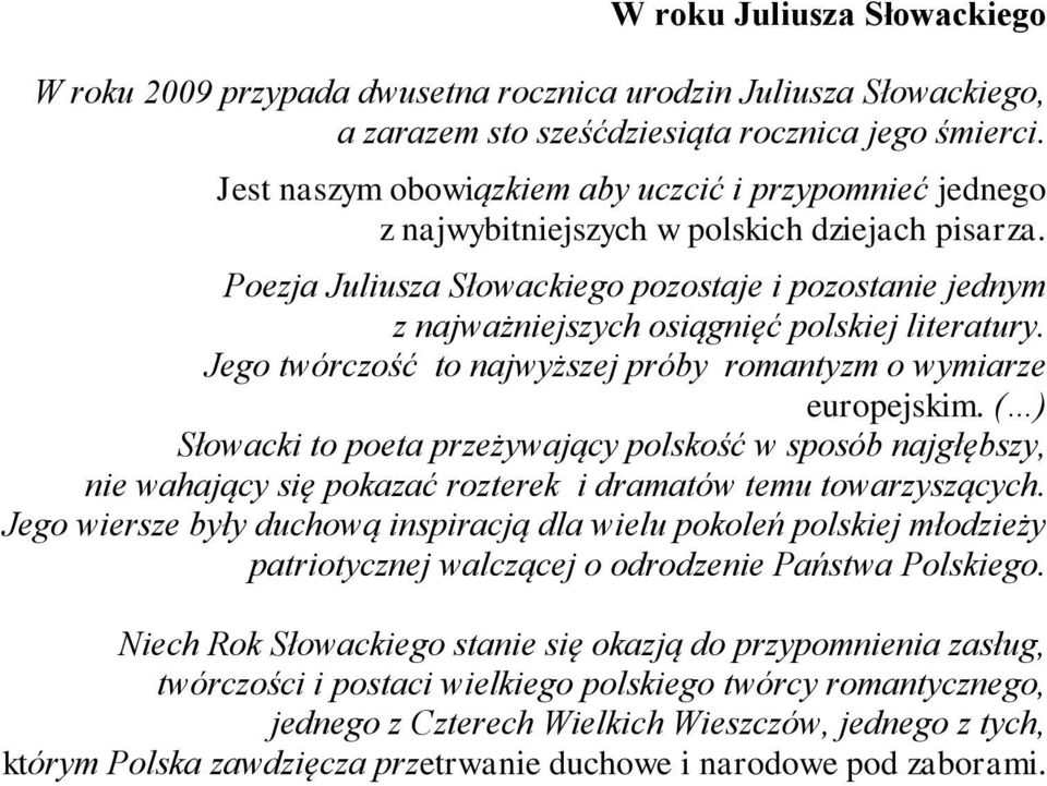 Poezja Juliusza Słowackiego pozostaje i pozostanie jednym z najważniejszych osiągnięć polskiej literatury. Jego twórczość to najwyższej próby romantyzm o wymiarze europejskim.