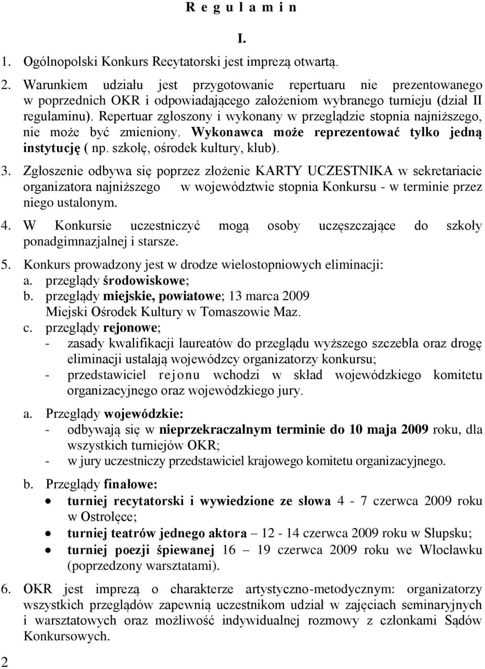 Repertuar zgłoszony i wykonany w przeglądzie stopnia najniższego, nie może być zmieniony. Wykonawca może reprezentować tylko jedną instytucję ( np. szkołę, ośrodek kultury, klub). 3.