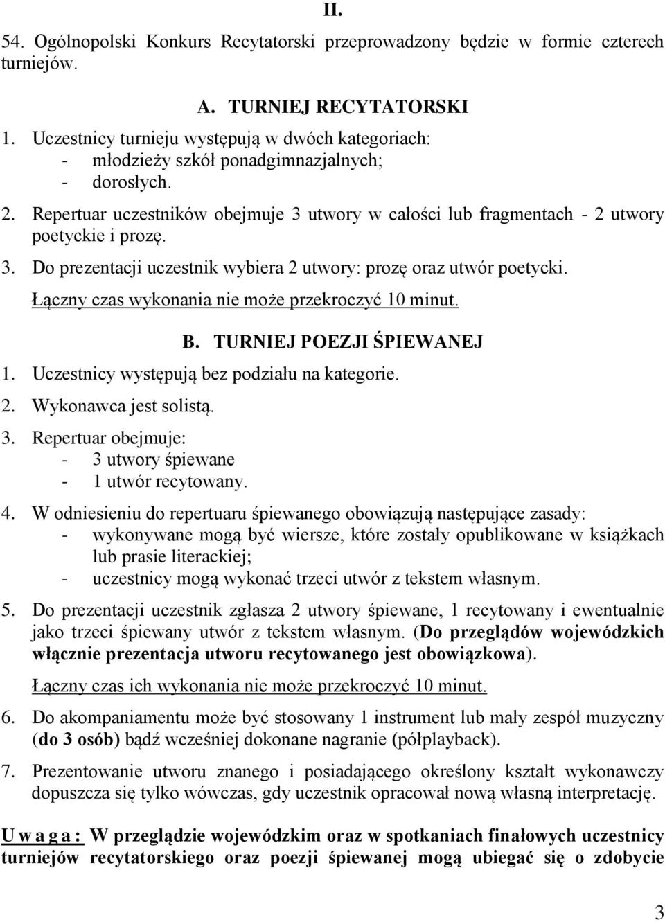 3. Do prezentacji uczestnik wybiera 2 utwory: prozę oraz utwór poetycki. Łączny czas wykonania nie może przekroczyć 10 minut. B. TURNIEJ POEZJI ŚPIEWANEJ 1.