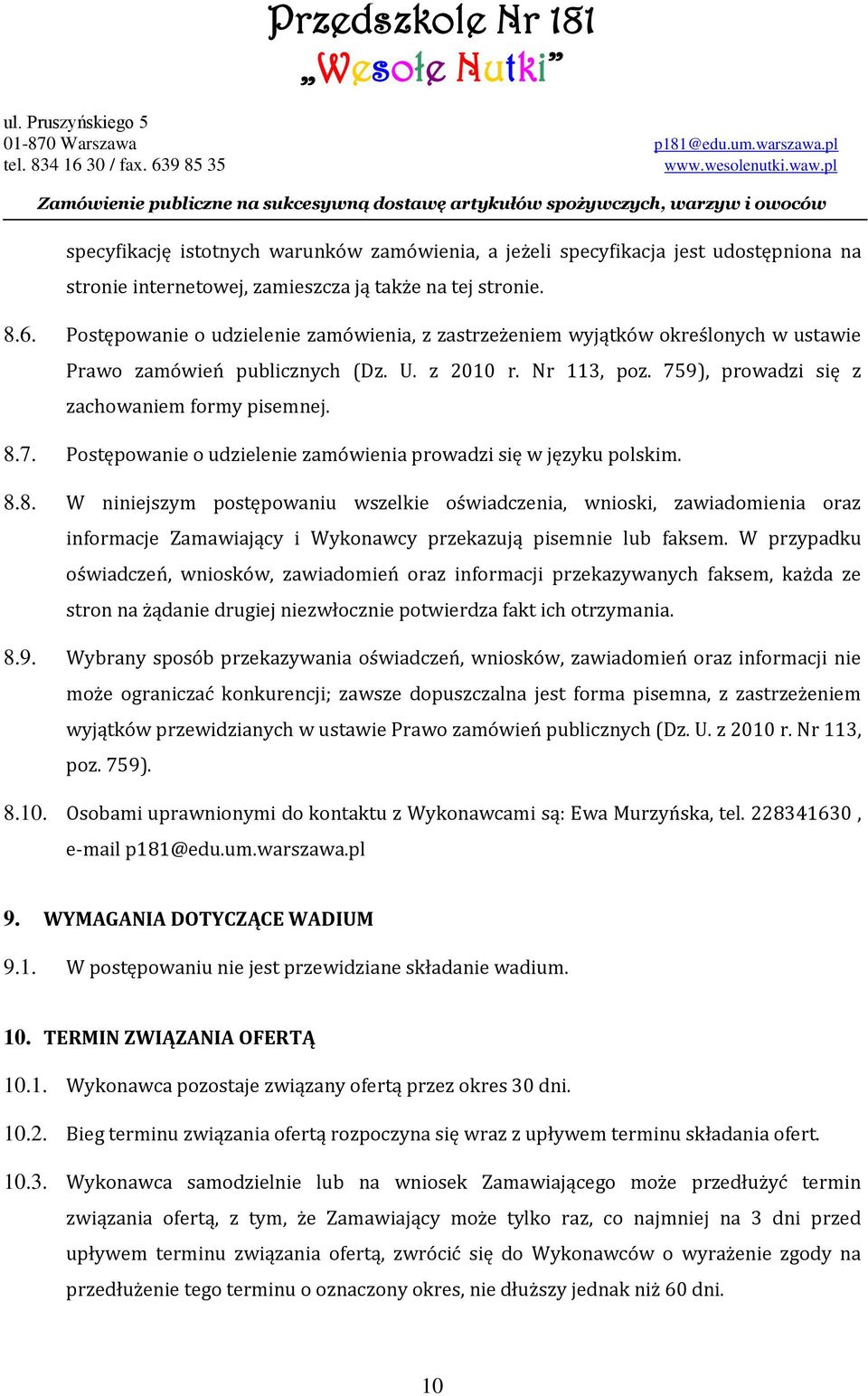 9), prowadzi się z zachowaniem formy pisemnej. 8.7. Postępowanie o udzielenie zamówienia prowadzi się w języku polskim. 8.8. W niniejszym postępowaniu wszelkie oświadczenia, wnioski, zawiadomienia oraz informacje Zamawiający i Wykonawcy przekazują pisemnie lub faksem.