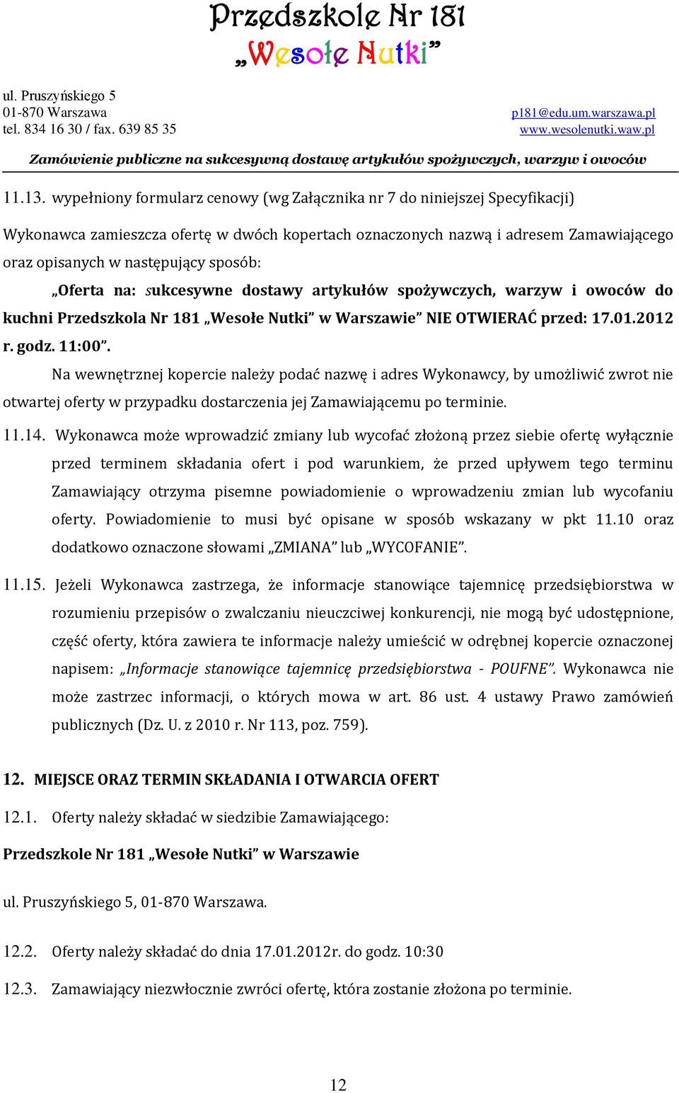 sposób: Oferta na: sukcesywne dostawy artykułów spożywczych, warzyw i owoców do kuchni Przedszkola Nr 181 w Warszawie NIE OTWIERAĆ przed: 17.01.2012 r. godz. 11:00.