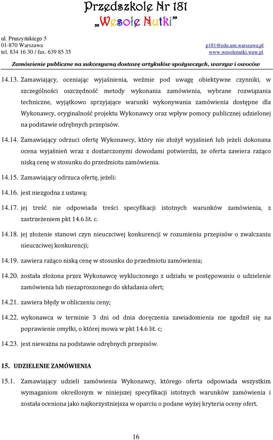 wykonywania zamówienia dostępne dla Wykonawcy, oryginalność projektu Wykonawcy oraz wpływ pomocy publicznej udzielonej na podstawie odrębnych przepisów. 14.