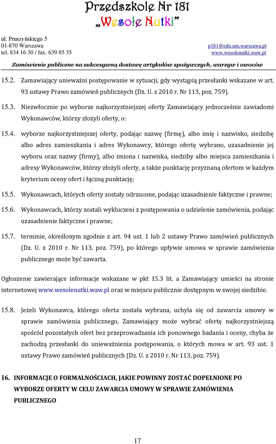 4. wyborze najkorzystniejszej oferty, podając nazwę (firmę), albo imię i nazwisko, siedzibę albo adres zamieszkania i adres Wykonawcy, którego ofertę wybrano, uzasadnienie jej wyboru oraz nazwy